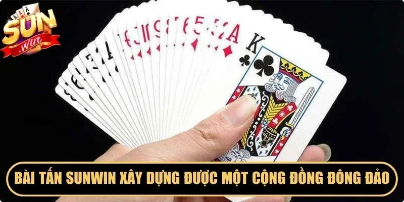 Bài tấn Sunwin xây dựng được một cộng đồng người chơi vô cùng đông đảo