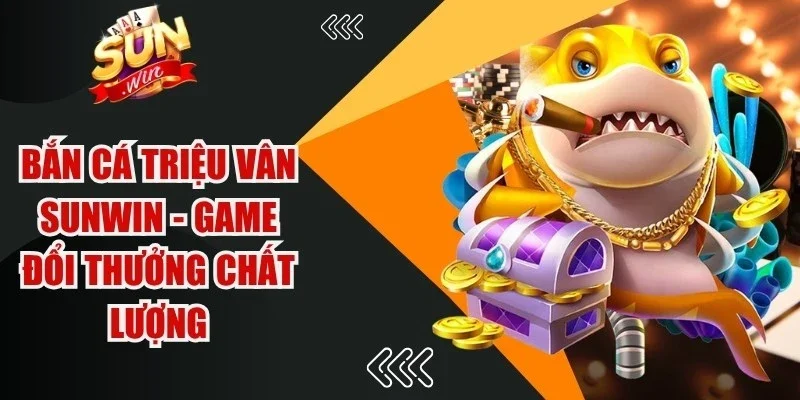 Bắn Cá Triệu Vân Sunwin