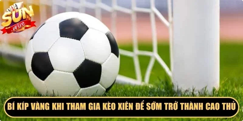 Những bí kíp vàng khi tham gia kèo xiên Sunwin để sớm trở thành cao thủ 