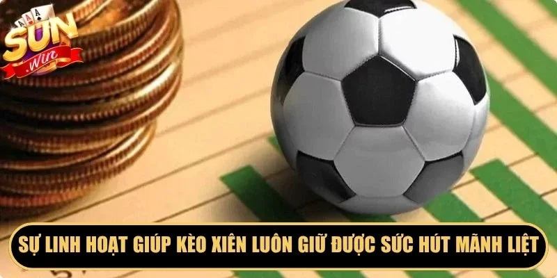 Sự linh hoạt này giúp kèo xiên Sunwin luôn giữ được sức hút mãnh liệt
