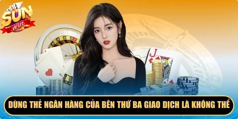 Dùng thẻ ngân hàng của bên thứ ba để giao dịch game là không thể
