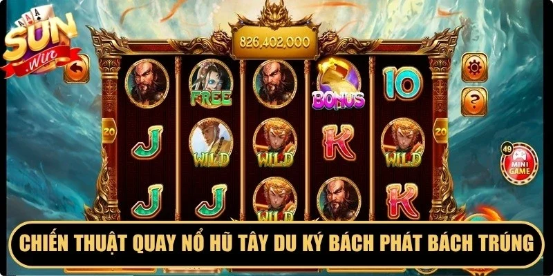 Chiến thuật quay nổ hũ Tây Du Ký bách phát bách trúng