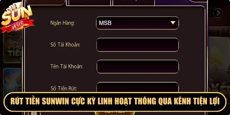 Rút tiền Sunwin cực kỳ linh hoạt thông qua các kênh tiện lợi