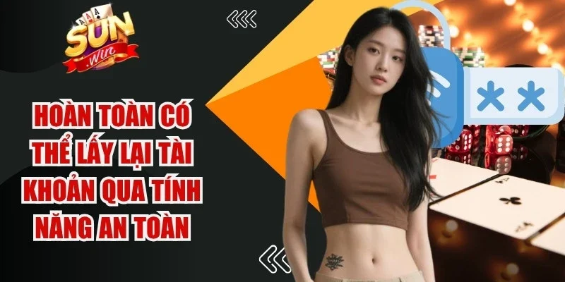 Bạn hoàn toàn có thể lấy lại tài khoản thông qua tính năng an toàn