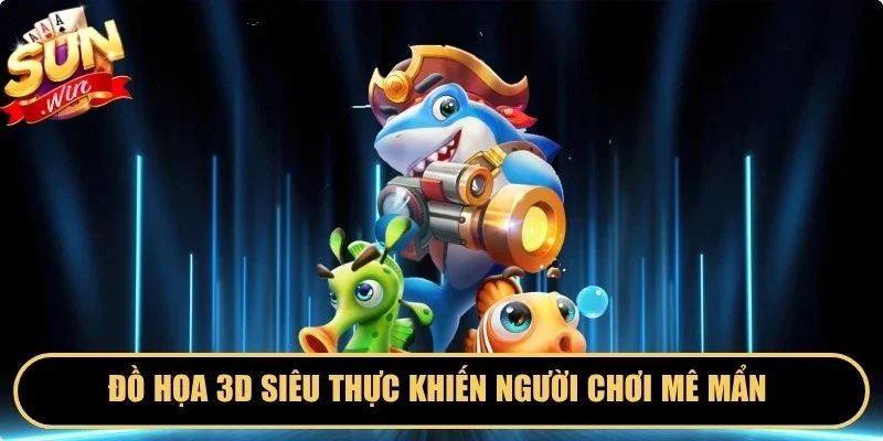 Đồ họa 3D siêu thực khiến người chơi mê mẩn trong từng khung hình