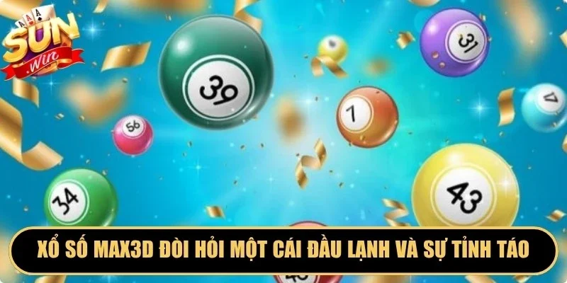 Xổ số MAX3D đòi hỏi một cái đầu lạnh và sự tỉnh táo tuyệt đối