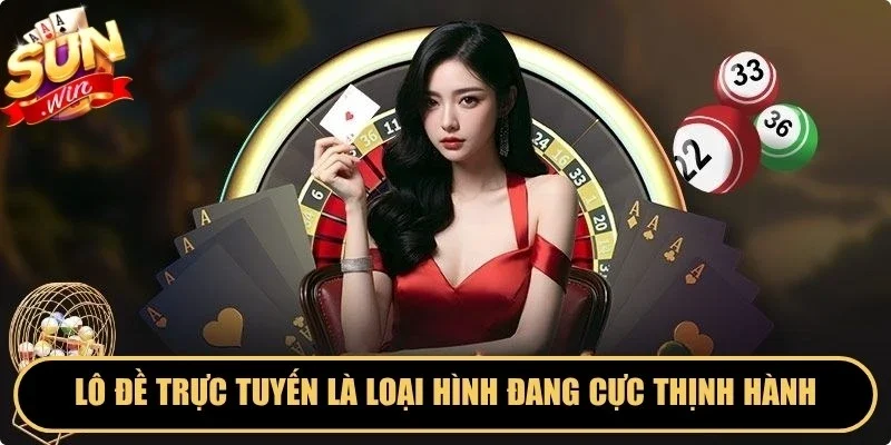 Lô đề trực tuyến là loại hình đang cực thịnh hành và đáng thử